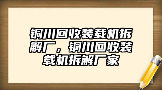 銅川回收裝載機(jī)拆解廠，銅川回收裝載機(jī)拆解廠家