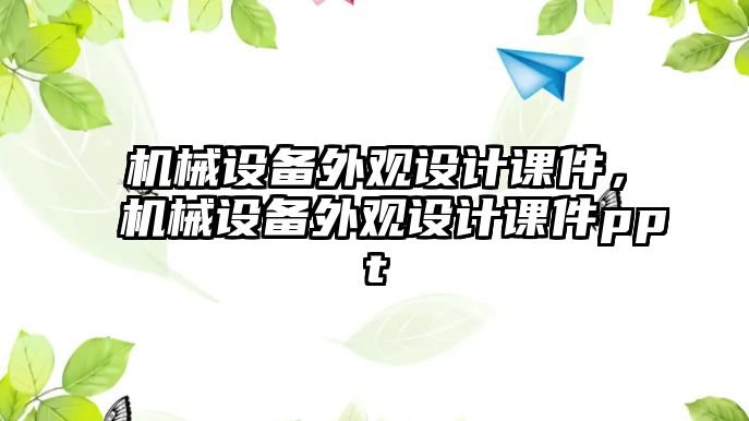 機(jī)械設(shè)備外觀設(shè)計(jì)課件，機(jī)械設(shè)備外觀設(shè)計(jì)課件ppt