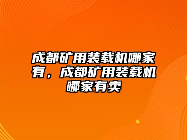 成都礦用裝載機哪家有，成都礦用裝載機哪家有賣