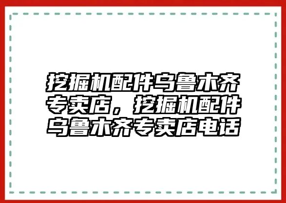 挖掘機配件烏魯木齊專賣店，挖掘機配件烏魯木齊專賣店電話