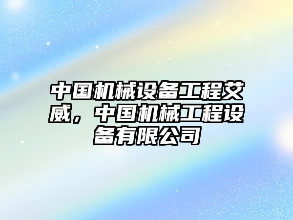 中國機械設(shè)備工程艾威，中國機械工程設(shè)備有限公司