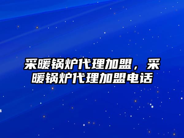 采暖鍋爐代理加盟，采暖鍋爐代理加盟電話