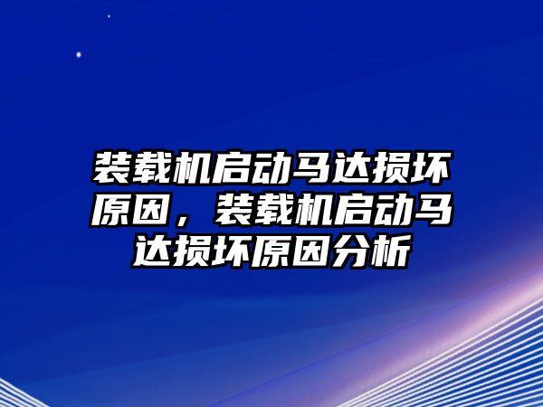 裝載機啟動馬達損壞原因，裝載機啟動馬達損壞原因分析