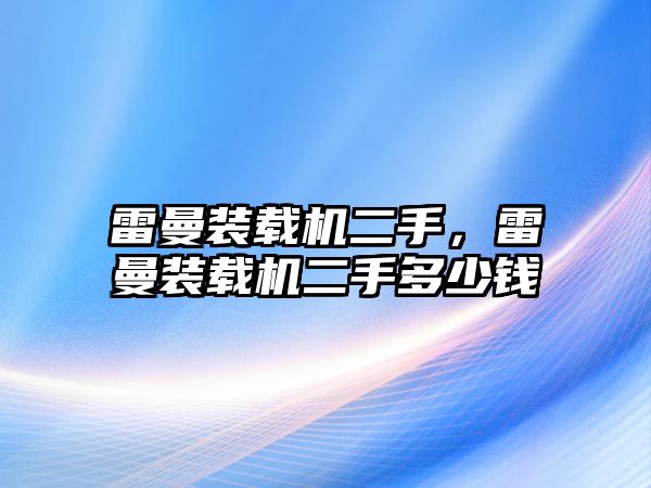 雷曼裝載機(jī)二手，雷曼裝載機(jī)二手多少錢