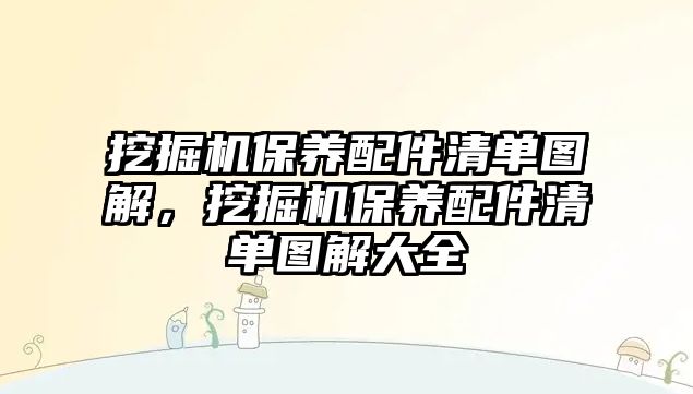 挖掘機保養(yǎng)配件清單圖解，挖掘機保養(yǎng)配件清單圖解大全