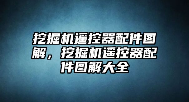 挖掘機(jī)遙控器配件圖解，挖掘機(jī)遙控器配件圖解大全