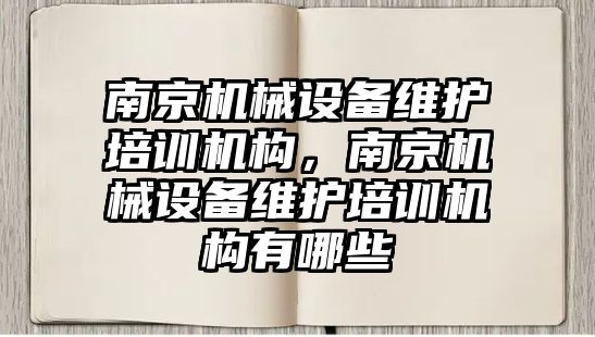 南京機械設(shè)備維護培訓機構(gòu)，南京機械設(shè)備維護培訓機構(gòu)有哪些