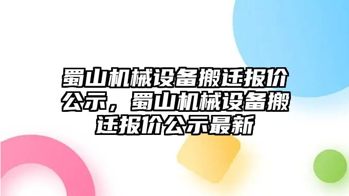 蜀山機械設(shè)備搬遷報價公示，蜀山機械設(shè)備搬遷報價公示最新