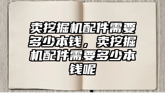 賣挖掘機(jī)配件需要多少本錢，賣挖掘機(jī)配件需要多少本錢呢