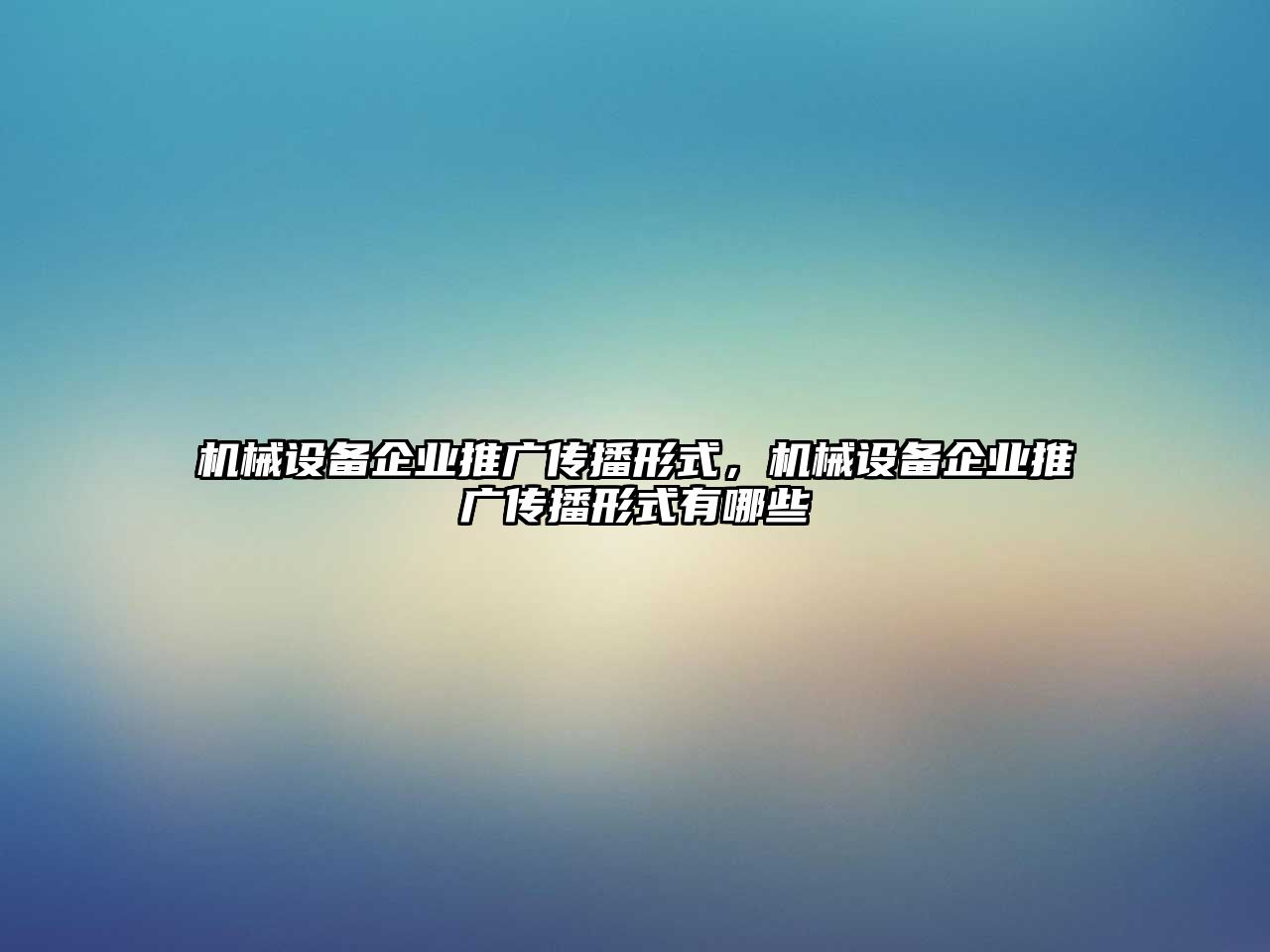 機械設備企業(yè)推廣傳播形式，機械設備企業(yè)推廣傳播形式有哪些