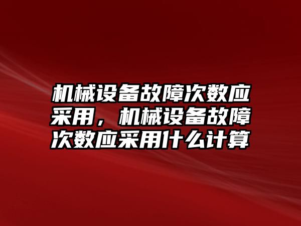 機械設(shè)備故障次數(shù)應采用，機械設(shè)備故障次數(shù)應采用什么計算