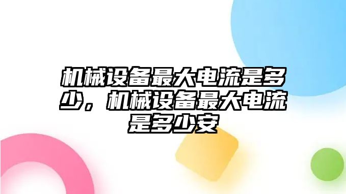 機械設備最大電流是多少，機械設備最大電流是多少安