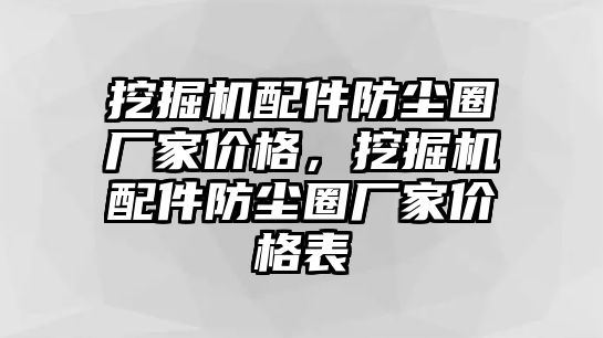 挖掘機配件防塵圈廠家價格，挖掘機配件防塵圈廠家價格表