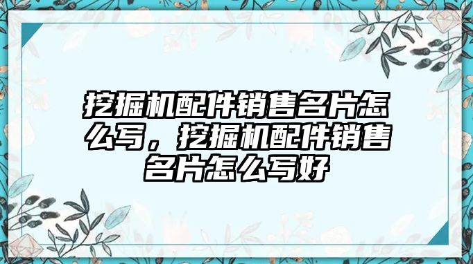 挖掘機(jī)配件銷售名片怎么寫，挖掘機(jī)配件銷售名片怎么寫好