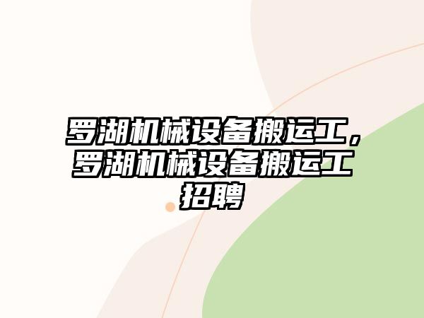 羅湖機械設(shè)備搬運工，羅湖機械設(shè)備搬運工招聘