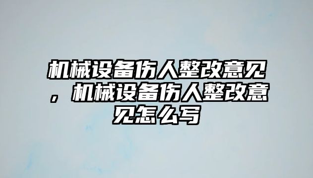 機(jī)械設(shè)備傷人整改意見，機(jī)械設(shè)備傷人整改意見怎么寫