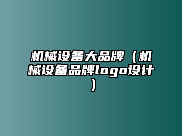 機械設(shè)備大品牌（機械設(shè)備品牌logo設(shè)計）