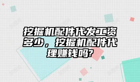 挖掘機配件代發(fā)工資多少，挖掘機配件代理賺錢嗎?