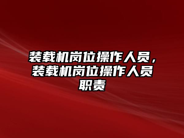 裝載機(jī)崗位操作人員，裝載機(jī)崗位操作人員職責(zé)