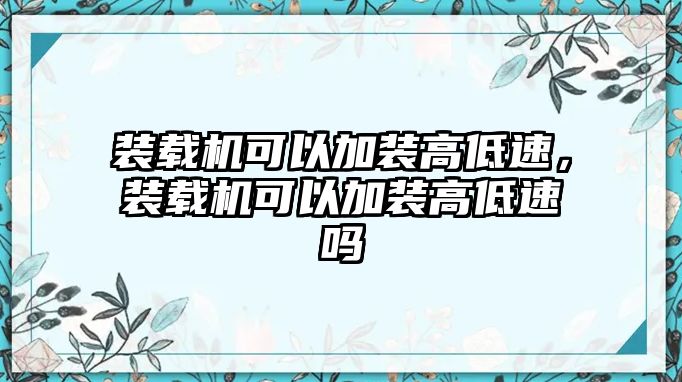 裝載機可以加裝高低速，裝載機可以加裝高低速嗎