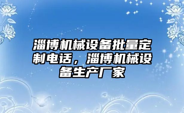 淄博機械設備批量定制電話，淄博機械設備生產(chǎn)廠家