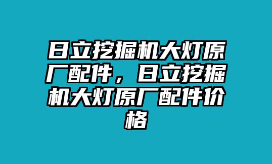 日立挖掘機大燈原廠配件，日立挖掘機大燈原廠配件價格