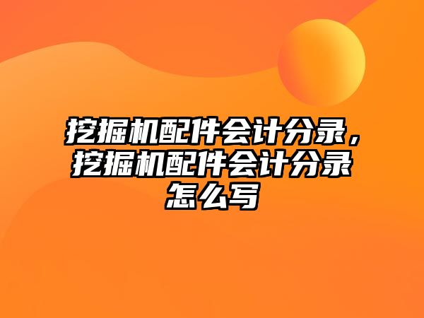 挖掘機(jī)配件會(huì)計(jì)分錄，挖掘機(jī)配件會(huì)計(jì)分錄怎么寫