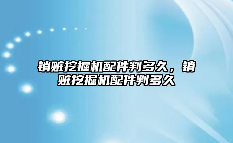 銷贓挖掘機配件判多久，銷贓挖掘機配件判多久