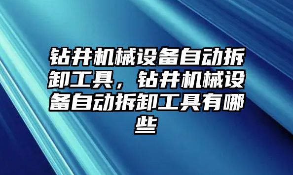 鉆井機械設(shè)備自動拆卸工具，鉆井機械設(shè)備自動拆卸工具有哪些