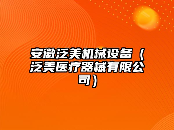 安徽泛美機械設備（泛美醫(yī)療器械有限公司）