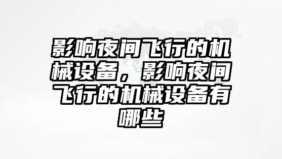 影響夜間飛行的機(jī)械設(shè)備，影響夜間飛行的機(jī)械設(shè)備有哪些