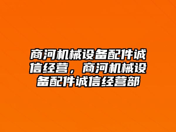 商河機械設(shè)備配件誠信經(jīng)營，商河機械設(shè)備配件誠信經(jīng)營部