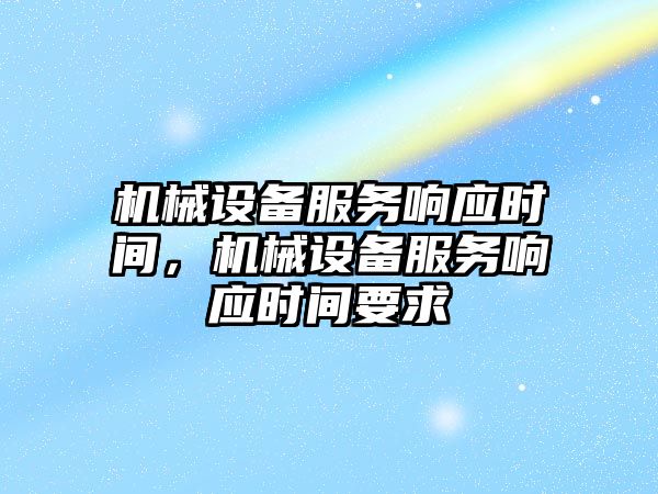 機械設備服務響應時間，機械設備服務響應時間要求