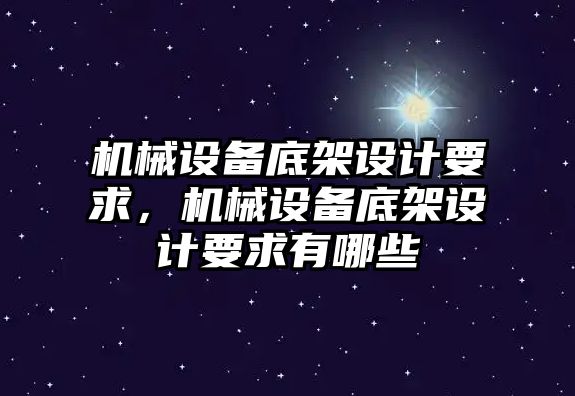 機械設(shè)備底架設(shè)計要求，機械設(shè)備底架設(shè)計要求有哪些