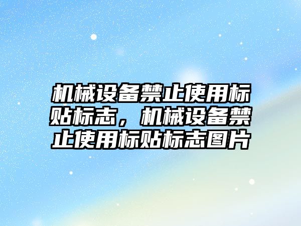 機械設備禁止使用標貼標志，機械設備禁止使用標貼標志圖片