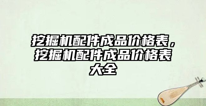 挖掘機配件成品價格表，挖掘機配件成品價格表大全