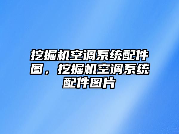 挖掘機(jī)空調(diào)系統(tǒng)配件圖，挖掘機(jī)空調(diào)系統(tǒng)配件圖片