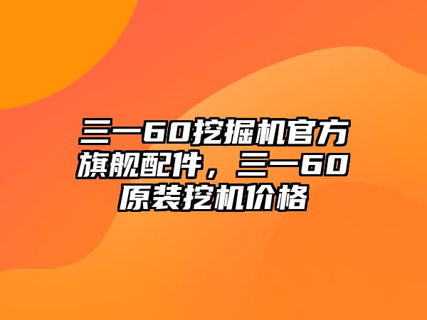 三一60挖掘機(jī)官方旗艦配件，三一60原裝挖機(jī)價格