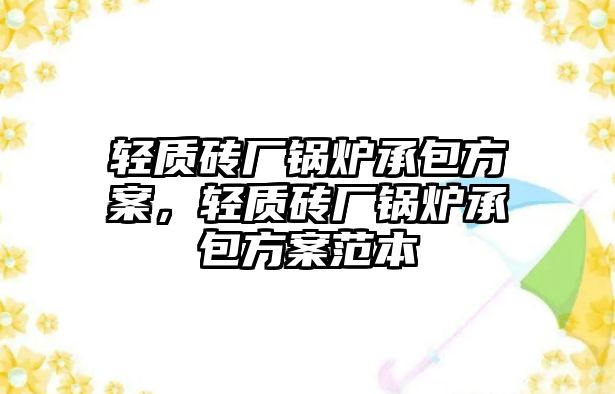 輕質(zhì)磚廠鍋爐承包方案，輕質(zhì)磚廠鍋爐承包方案范本