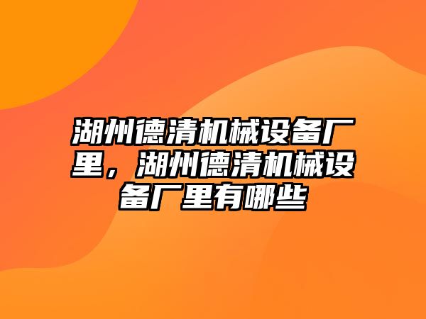 湖州德清機械設備廠里，湖州德清機械設備廠里有哪些