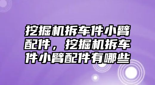 挖掘機(jī)拆車件小臂配件，挖掘機(jī)拆車件小臂配件有哪些