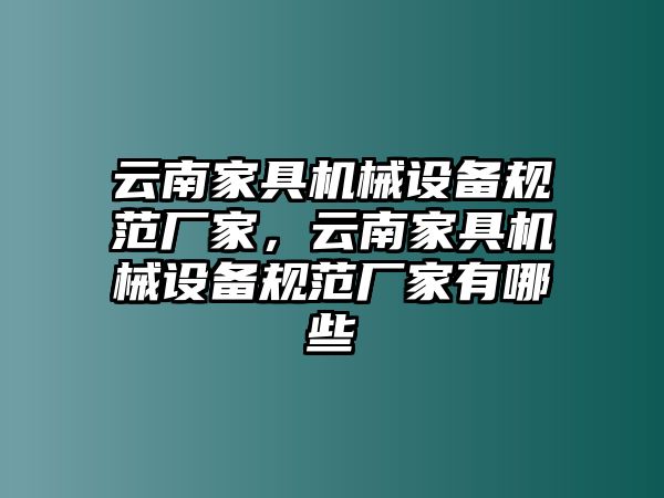 云南家具機械設(shè)備規(guī)范廠家，云南家具機械設(shè)備規(guī)范廠家有哪些