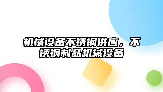 機械設(shè)備不銹鋼供應(yīng)，不銹鋼制品機械設(shè)備