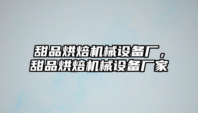 甜品烘焙機(jī)械設(shè)備廠，甜品烘焙機(jī)械設(shè)備廠家