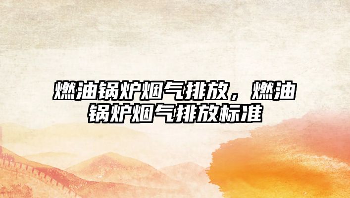 燃油鍋爐煙氣排放，燃油鍋爐煙氣排放標(biāo)準(zhǔn)