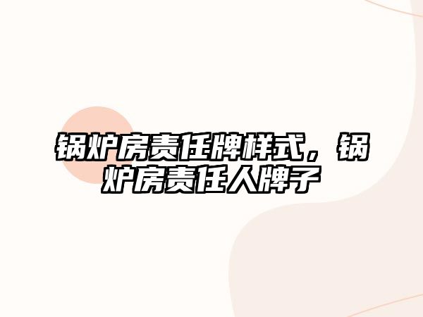 鍋爐房責(zé)任牌樣式，鍋爐房責(zé)任人牌子