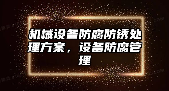 機(jī)械設(shè)備防腐防銹處理方案，設(shè)備防腐管理