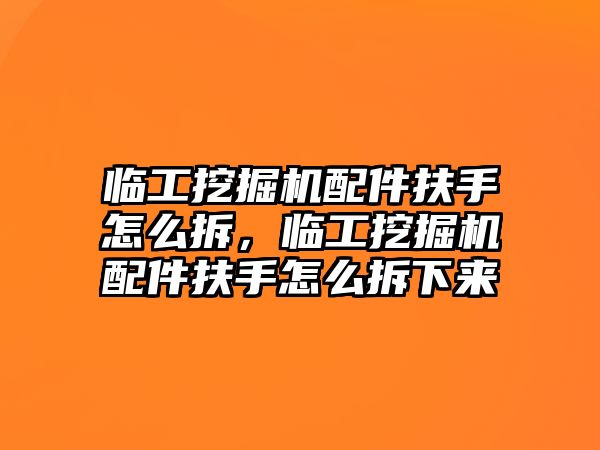 臨工挖掘機配件扶手怎么拆，臨工挖掘機配件扶手怎么拆下來