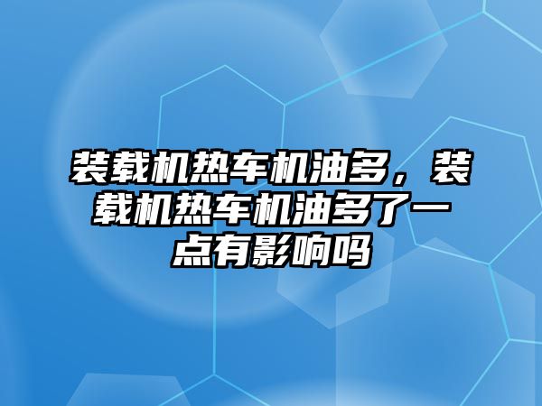 裝載機熱車機油多，裝載機熱車機油多了一點有影響嗎