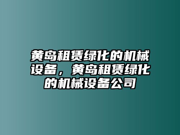 黃島租賃綠化的機(jī)械設(shè)備，黃島租賃綠化的機(jī)械設(shè)備公司